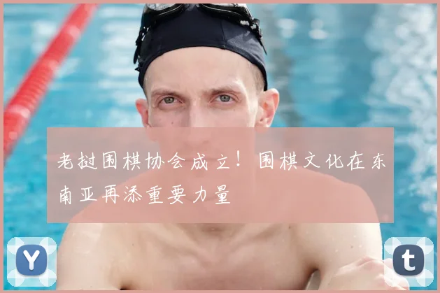老挝围棋协会成立！围棋文化在东南亚再添重要力量