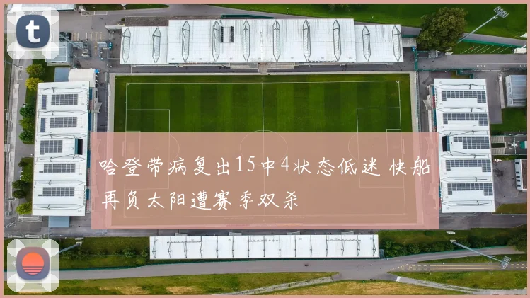 哈登带病复出15中4状态低迷 快船再负太阳遭赛季双杀