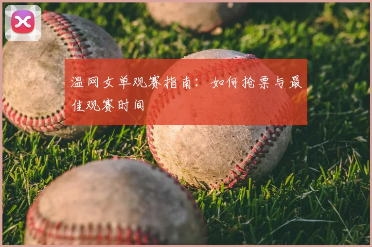 温网女单观赛指南：如何抢票与最佳观赛时间