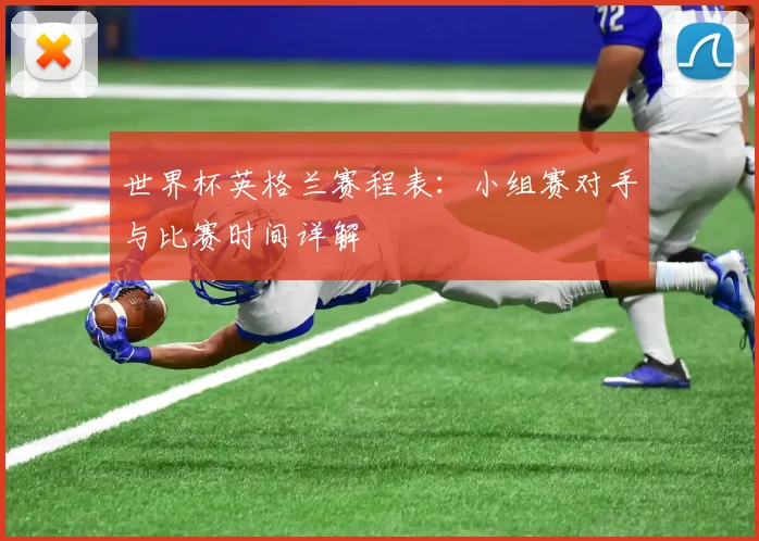 世界杯英格兰赛程表：小组赛对手与比赛时间详解